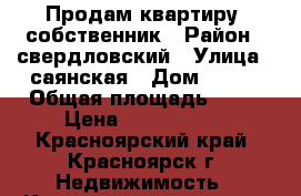 Продам квартиру, собственник › Район ­ свердловский › Улица ­ саянская › Дом ­ 247 › Общая площадь ­ 63 › Цена ­ 3 430 000 - Красноярский край, Красноярск г. Недвижимость » Квартиры продажа   . Красноярский край,Красноярск г.